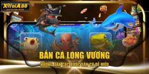 Bắn Cá Long Vương - Hướng Dẫn Các Bước Săn Cá Dễ Hiểu