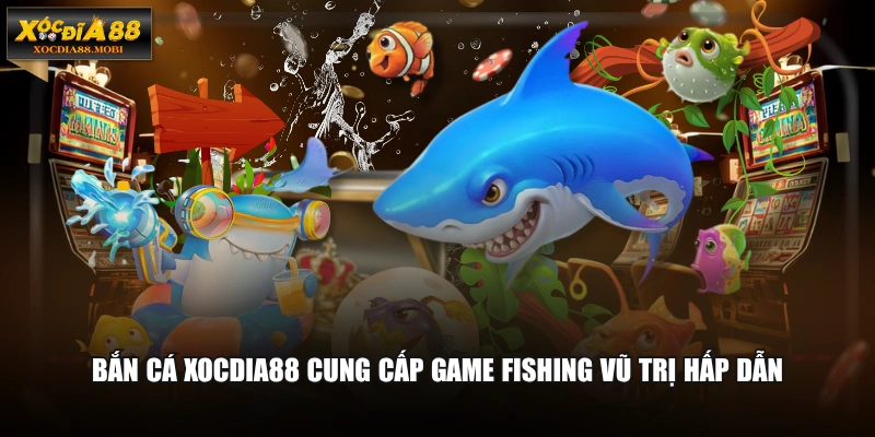 Bắn cá XOCDIA88 cung cấp game Fishing Vũ Trị hấp dẫn