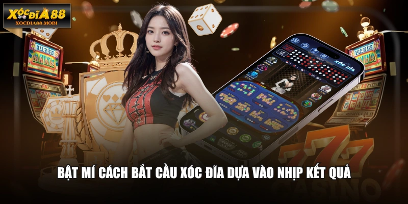 Bật mí cách bắt cầu Xóc Đĩa dựa vào nhịp kết quả