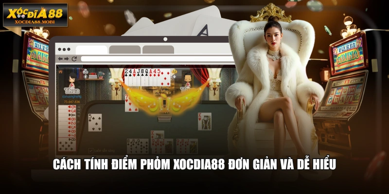 Cách tính điểm Phỏm XOCDIA88 đơn giản và dễ hiểu