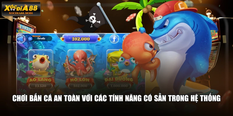 Chơi bắn cá an toàn với các tính năng có sẵn trong hệ thống