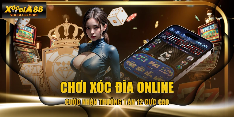 Chơi Xóc Đĩa Online - Cược Nhận Thưởng 1 Ăn 12 Cực Cao