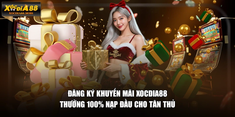 Đăng ký khuyến mãi XOCDIA88 thưởng 100% nạp đầu cho tân thủ