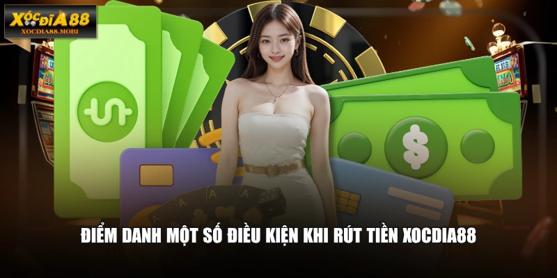 Điểm danh một số điều kiện khi rút tiền XOCDIA88