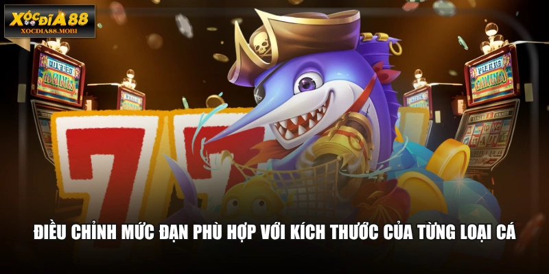 Điều chỉnh mức đạn phù hợp với kích thước của từng loại cá