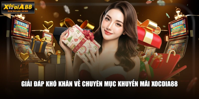 Giải đáp khó khăn về chuyên mục khuyến mãi XOCDIA88