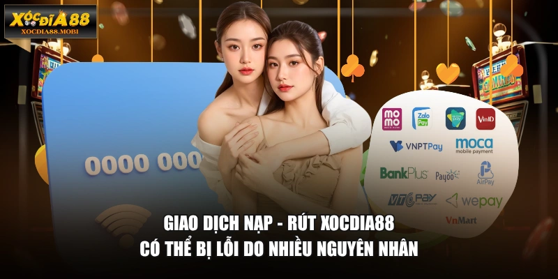Giao dịch nạp - rút XOCDIA88 có thể bị lỗi do nhiều nguyên nhân
