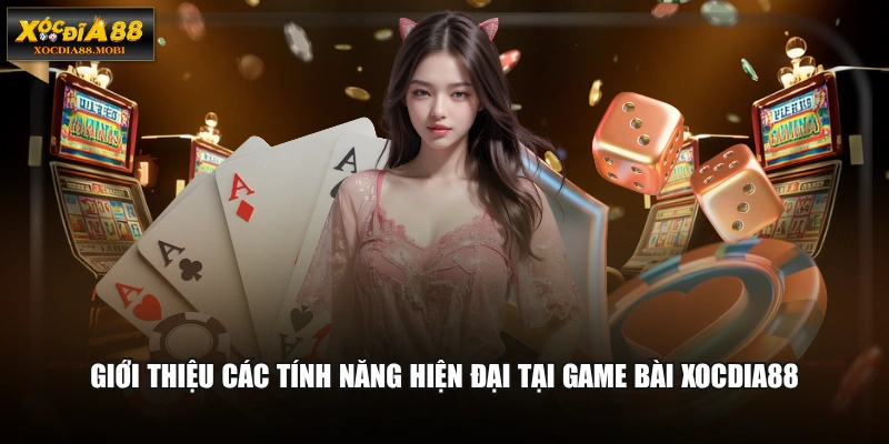 Giới thiệu các tính năng hiện đại tại game bài XOCDIA88