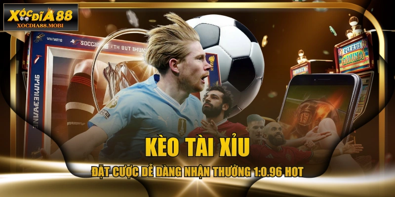 Kèo Tài Xỉu Đặt - Cược Dễ Dàng Nhận Thưởng 1:0.96 Hot