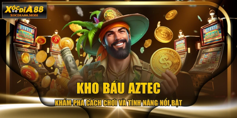 Kho Báu Aztec - Khám Phá Cách Chơi Và Tính Năng Nổi Bật