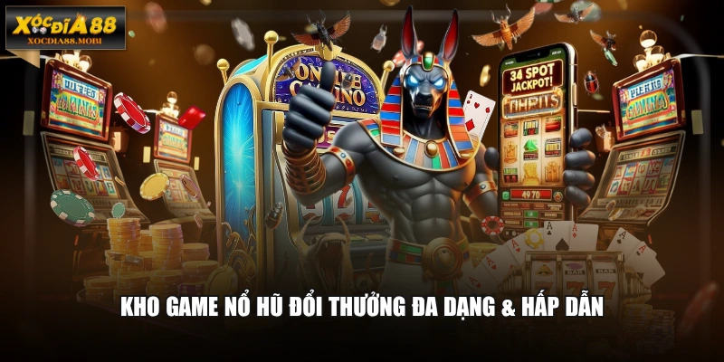 Kho game nổ hũ đổi thưởng đa dạng & hấp dẫn