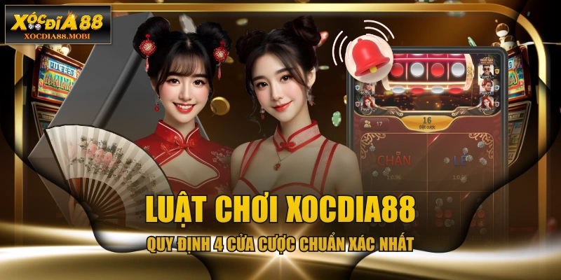 Luật Chơi XOCDIA88 - Quy Định 4 Cửa Cược Chuẩn Xác Nhất