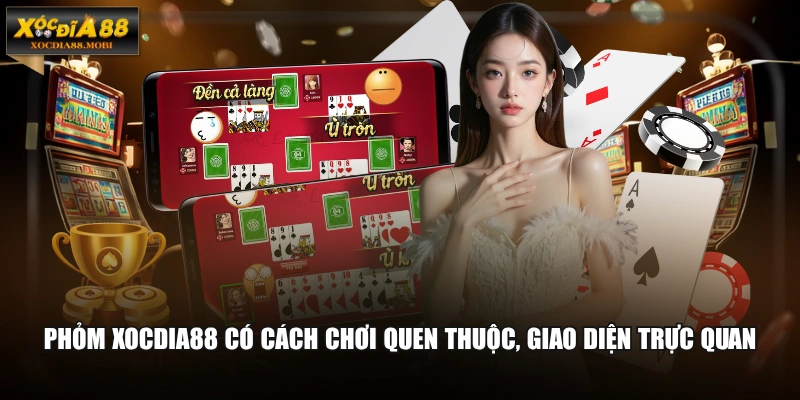 Phỏm XOCDIA88 có cách chơi quen thuộc, giao diện trực quan