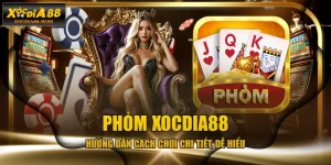Phỏm XOCDIA88 - Hướng Dẫn Cách Chơi Chi Tiết, Dễ Hiểu
