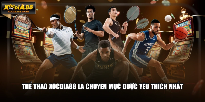 Thể Thao XOCDIA88 là chuyên mục được yêu thích nhất