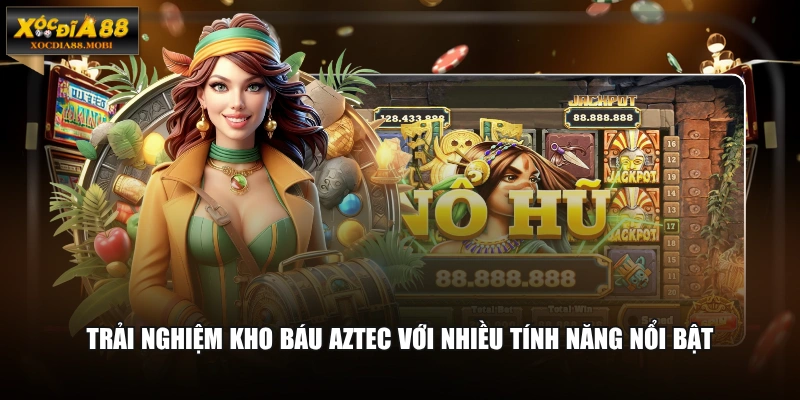 Trải nghiệm kho báu Aztec với nhiều tính năng nổi bật