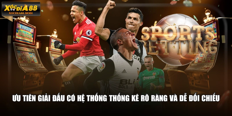 Ưu tiên giải đấu có hệ thống thống kê rõ ràng và dễ đối chiếu
