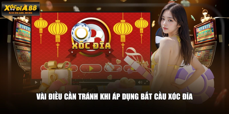 Vài điều cần tránh khi áp dụng bắt cầu Xóc Đĩa