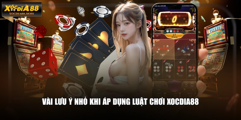 Vài lưu ý nhỏ khi áp dụng luật chơi XOCDIA88