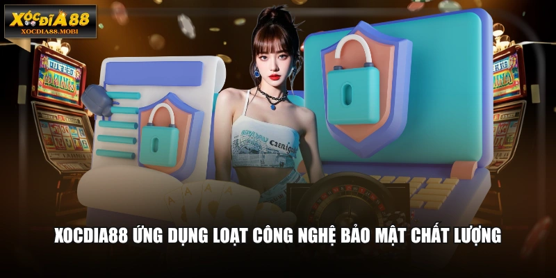 XOCDIA88 ứng dụng loạt công nghệ bảo mật chất lượng
